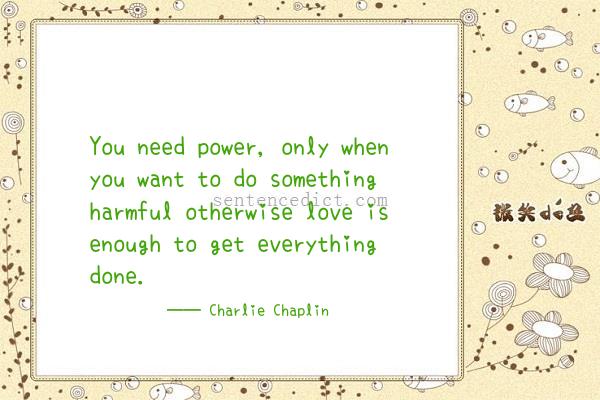 Good sentence's beautiful picture_You need power, only when you want to do something harmful otherwise love is enough to get everything done.