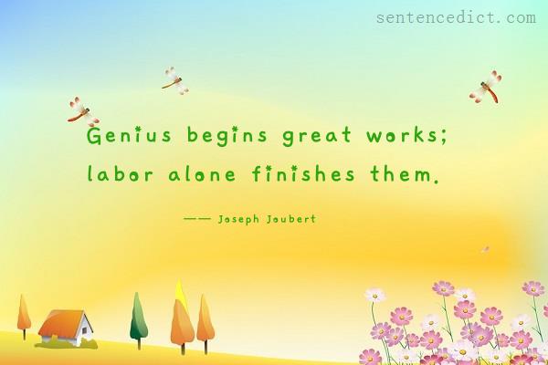 Good sentence's beautiful picture_Genius begins great works; labor alone finishes them.