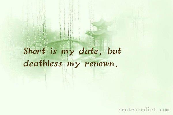 Good sentence's beautiful picture_Short is my date, but deathless my renown.