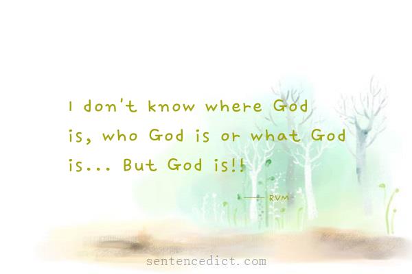 Good sentence's beautiful picture_I don't know where God is, who God is or what God is... But God is!!