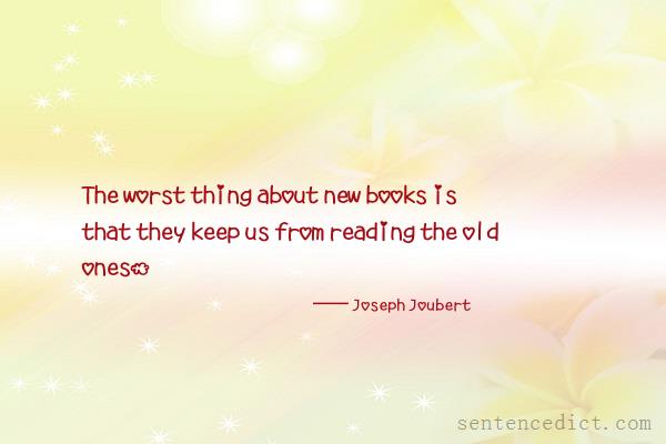 Good sentence's beautiful picture_The worst thing about new books is that they keep us from reading the old ones.