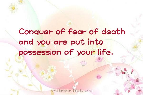Good sentence's beautiful picture_Conquer of fear of death and you are put into possession of your life.