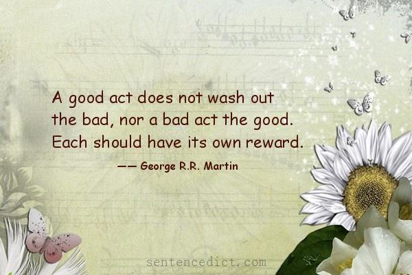 Good sentence's beautiful picture_A good act does not wash out the bad, nor a bad act the good. Each should have its own reward.