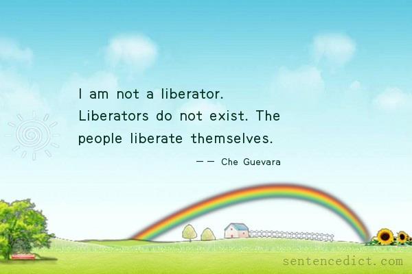 Good sentence's beautiful picture_I am not a liberator. Liberators do not exist. The people liberate themselves.
