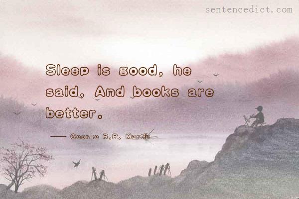 Good sentence's beautiful picture_Sleep is good, he said, And books are better.