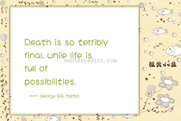 Good sentence's beautiful picture_Death is so terribly final, while life is full of possibilities.