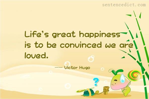 Good sentence's beautiful picture_Life's great happiness is to be convinced we are loved.