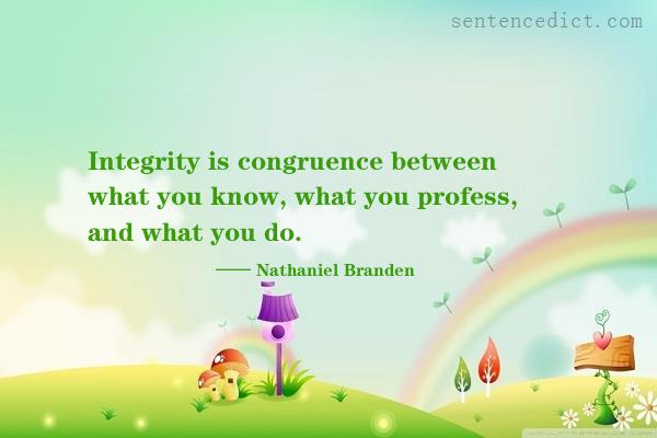 Good sentence's beautiful picture_Integrity is congruence between what you know, what you profess, and what you do.