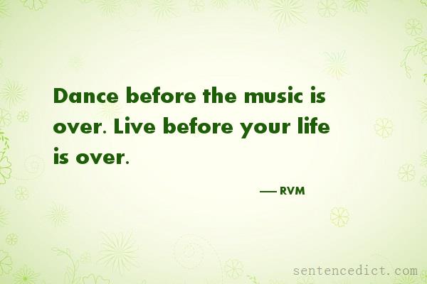 Good sentence's beautiful picture_Dance before the music is over. Live before your life is over.