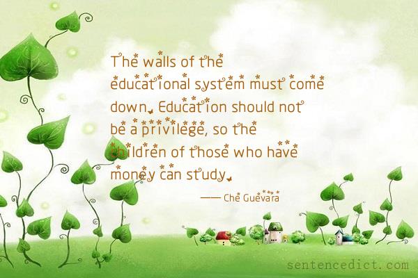Good sentence's beautiful picture_The walls of the educational system must come down. Education should not be a privilege, so the children of those who have money can study.
