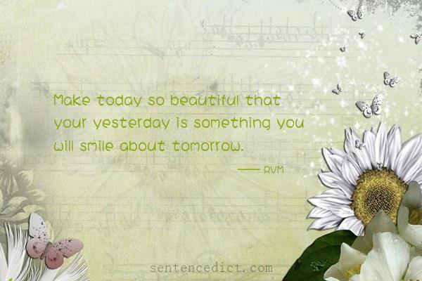 Good sentence's beautiful picture_Make today so beautiful that your yesterday is something you will smile about tomorrow.