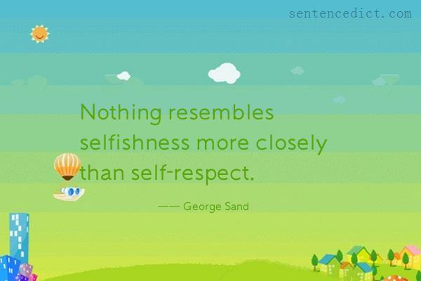 Good sentence's beautiful picture_Nothing resembles selfishness more closely than self-respect.