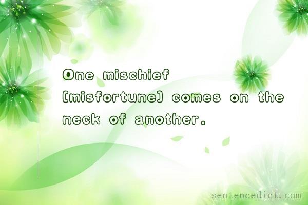Good sentence's beautiful picture_One mischief [misfortune] comes on the neck of another.