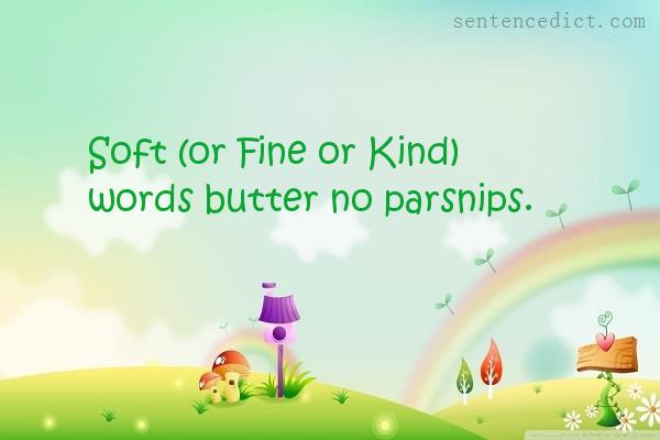 Good sentence's beautiful picture_Soft (or Fine or Kind) words butter no parsnips.