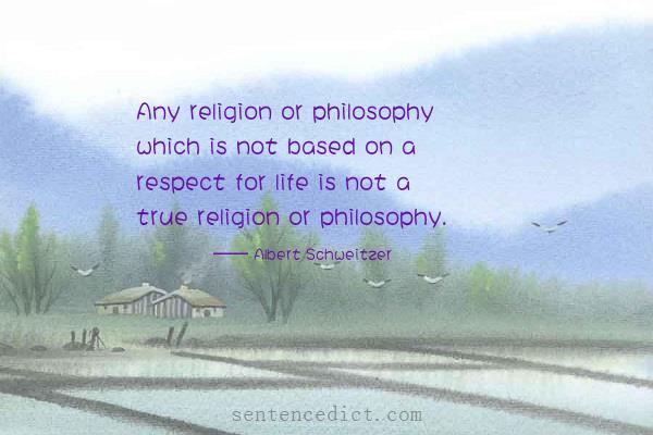 Good sentence's beautiful picture_Any religion or philosophy which is not based on a respect for life is not a true religion or philosophy.