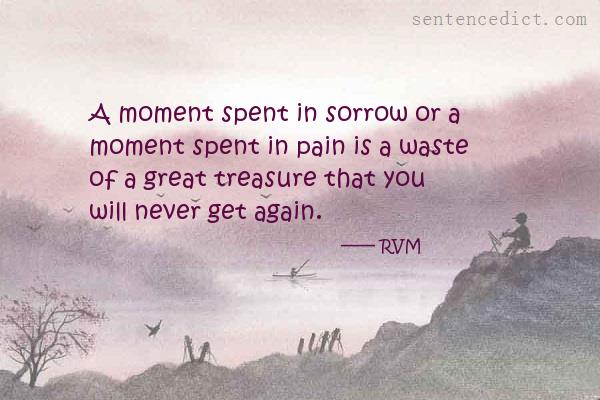 Good sentence's beautiful picture_A moment spent in sorrow or a moment spent in pain is a waste of a great treasure that you will never get again.