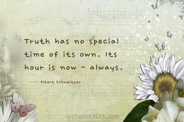 Good sentence's beautiful picture_Truth has no special time of its own. Its hour is now - always.