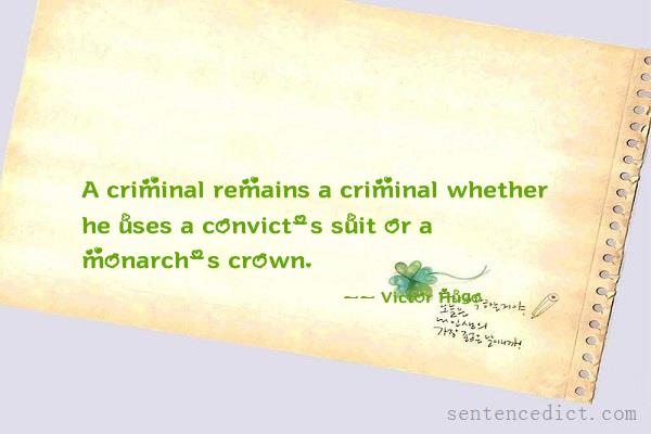 Good sentence's beautiful picture_A criminal remains a criminal whether he uses a convict's suit or a monarch's crown.