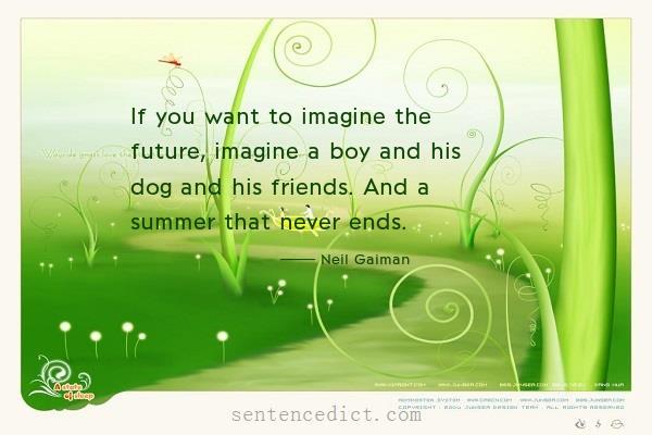 Good sentence's beautiful picture_If you want to imagine the future, imagine a boy and his dog and his friends. And a summer that never ends.