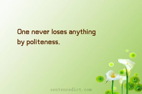 Good sentence's beautiful picture_One never loses anything by politeness.