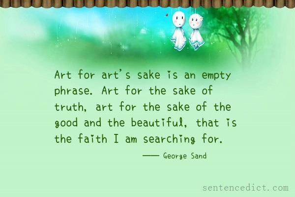 Good sentence's beautiful picture_Art for art's sake is an empty phrase. Art for the sake of truth, art for the sake of the good and the beautiful, that is the faith I am searching for.
