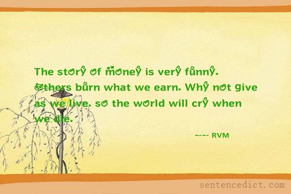 Good sentence's beautiful picture_The story of money is very funny. Others burn what we earn. Why not give as we live, so the world will cry when we die.