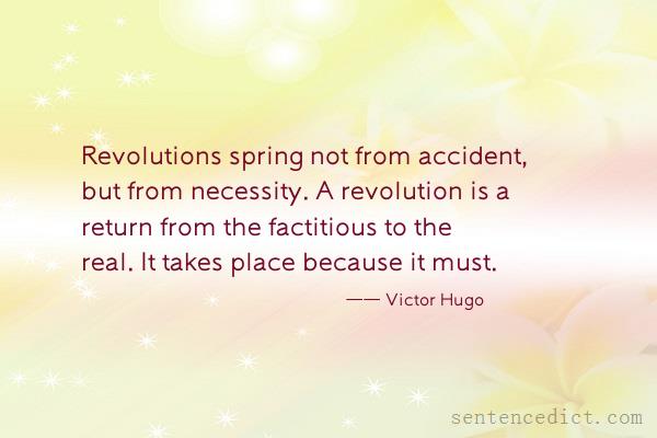 Good sentence's beautiful picture_Revolutions spring not from accident, but from necessity. A revolution is a return from the factitious to the real. It takes place because it must.