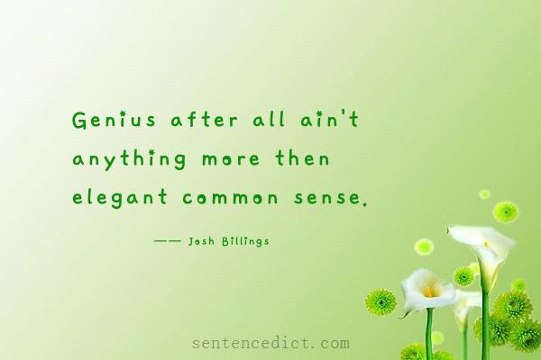 Good sentence's beautiful picture_Genius after all ain't anything more then elegant common sense.