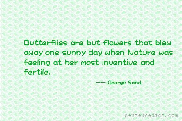 Good sentence's beautiful picture_Butterflies are but flowers that blew away one sunny day when Nature was feeling at her most inventive and fertile.