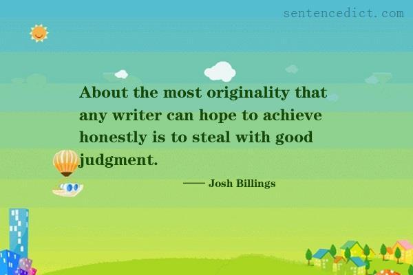 Good sentence's beautiful picture_About the most originality that any writer can hope to achieve honestly is to steal with good judgment.