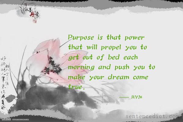 Good sentence's beautiful picture_Purpose is that power that will propel you to get out of bed each morning and push you to make your dream come true.