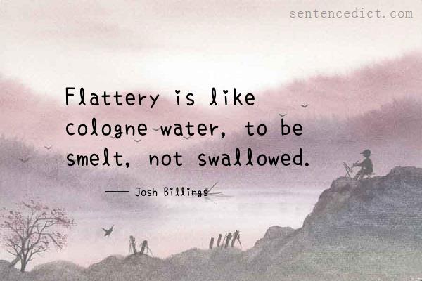Good sentence's beautiful picture_Flattery is like cologne water, to be smelt, not swallowed.