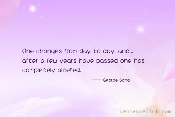 Good sentence's beautiful picture_One changes from day to day, and... after a few years have passed one has completely altered.