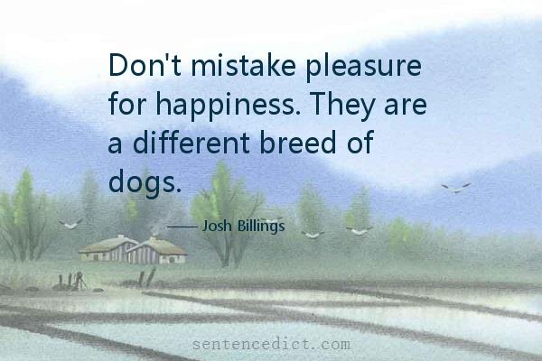 Good sentence's beautiful picture_Don't mistake pleasure for happiness. They are a different breed of dogs.