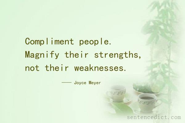 Good sentence's beautiful picture_Compliment people. Magnify their strengths, not their weaknesses.