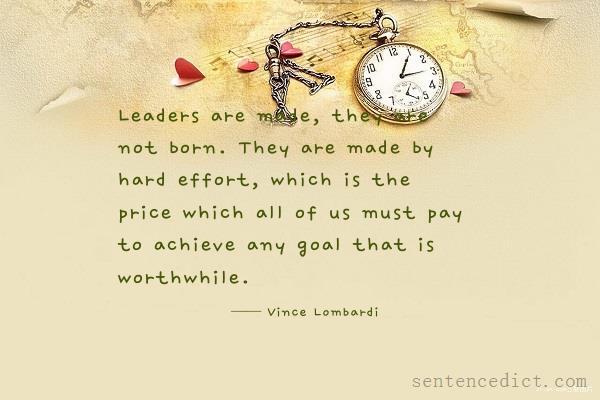 Good sentence's beautiful picture_Leaders are made, they are not born. They are made by hard effort, which is the price which all of us must pay to achieve any goal that is worthwhile.