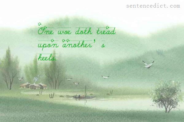 Good sentence's beautiful picture_One woe doth tread upon another’s heels.