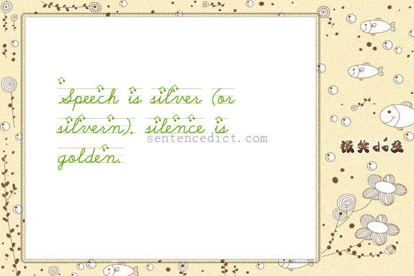 Good sentence's beautiful picture_Speech is silver (or silvern), silence is golden.