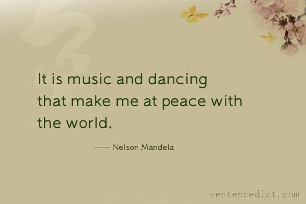 Good sentence's beautiful picture_It is music and dancing that make me at peace with the world.