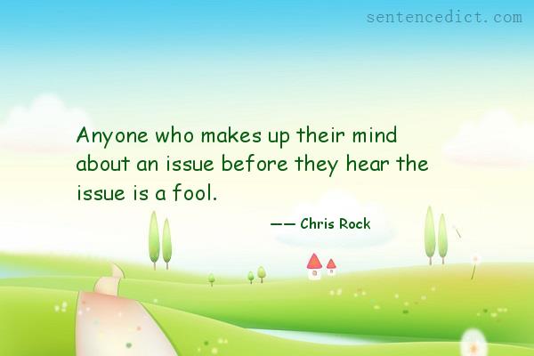 Good sentence's beautiful picture_Anyone who makes up their mind about an issue before they hear the issue is a fool.
