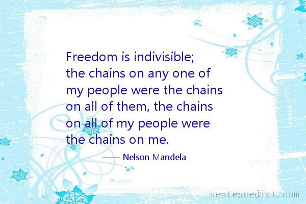 Good sentence's beautiful picture_Freedom is indivisible; the chains on any one of my people were the chains on all of them, the chains on all of my people were the chains on me.