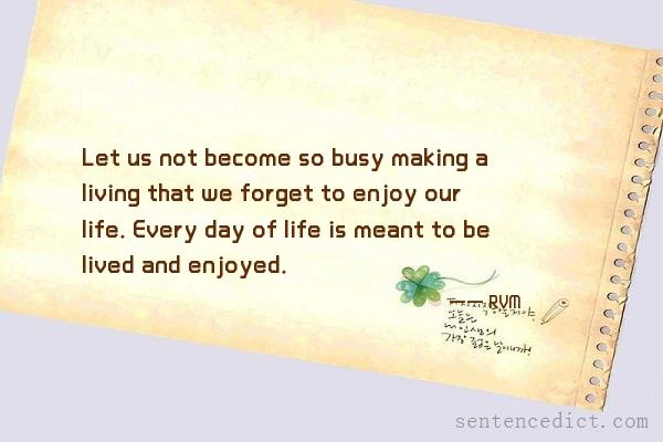 Good sentence's beautiful picture_Let us not become so busy making a living that we forget to enjoy our life. Every day of life is meant to be lived and enjoyed.