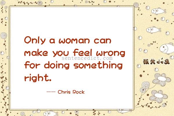 Good sentence's beautiful picture_Only a woman can make you feel wrong for doing something right.