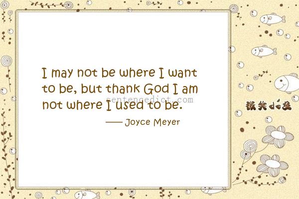 Good sentence's beautiful picture_I may not be where I want to be, but thank God I am not where I used to be.