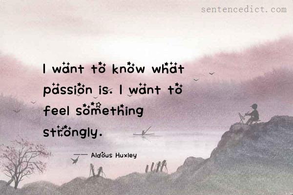 Good sentence's beautiful picture_I want to know what passion is. I want to feel something strongly.