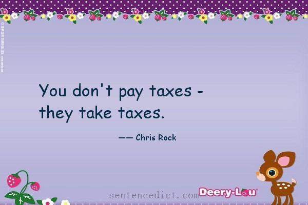 Good sentence's beautiful picture_You don't pay taxes - they take taxes.