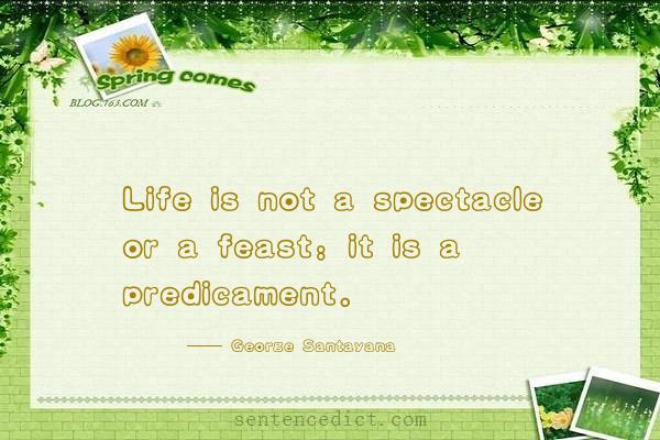 Good sentence's beautiful picture_Life is not a spectacle or a feast: it is a predicament.