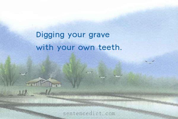 Good sentence's beautiful picture_Digging your grave with your own teeth.