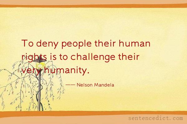 Good sentence's beautiful picture_To deny people their human rights is to challenge their very humanity.