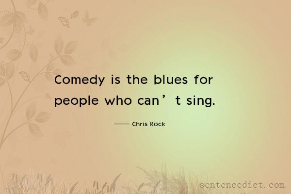 Good sentence's beautiful picture_Comedy is the blues for people who can’t sing.